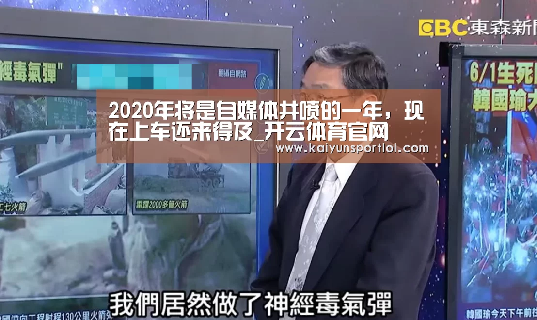 2020年将是自媒体井喷的一年,现在上车还来得及_开云体育官网(图1) 开云体育官网